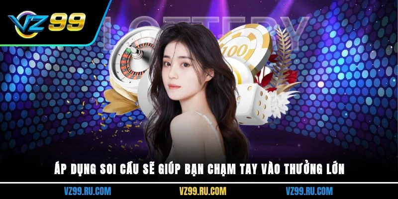 Áp dụng soi cầu sẽ giúp bạn chạm tay vào thưởng lớn