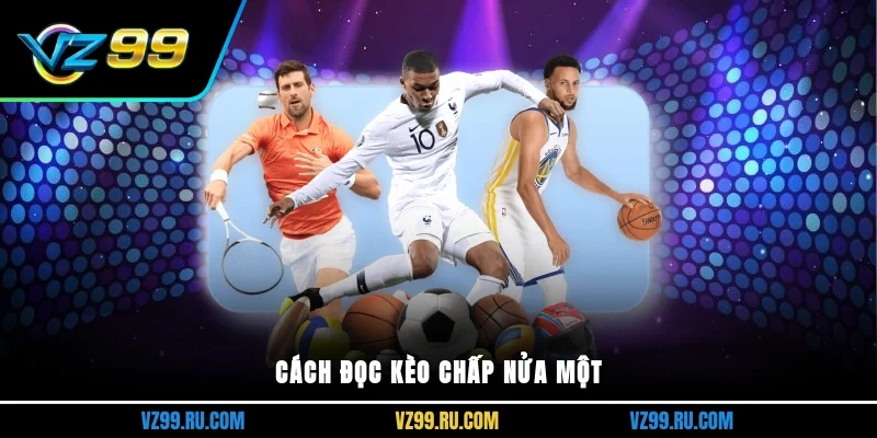 Cách đọc kèo chấp nửa một