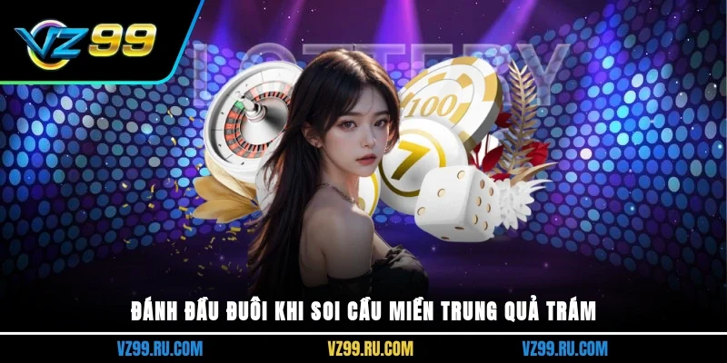 Đánh đầu đuôi khi soi cầu miền trung quả trám