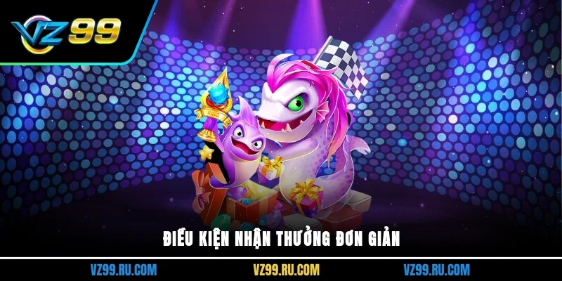 Điều kiện nhận thưởng đơn giản