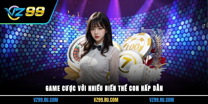 Game cược với nhiều biến thể con hấp dẫn