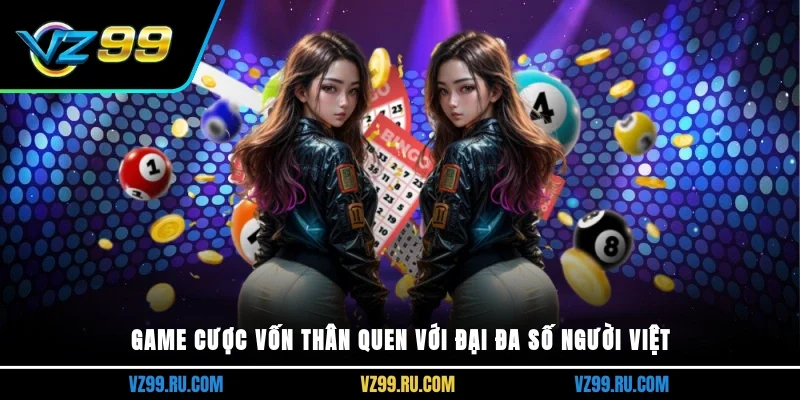 Game cược vốn thân quen với đại đa số người Việt