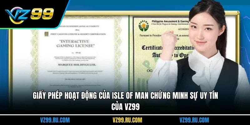 Giấy phép hoạt động của Isle of Man chứng minh sự uy tín của VZ99