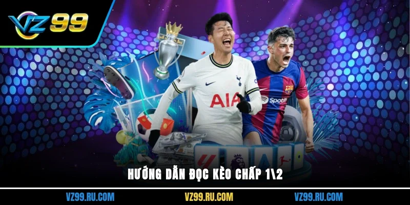 Hướng dẫn đọc kèo chấp 1/2