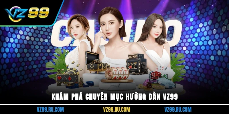 Khám phá chuyên mục hướng dẫn VZ99