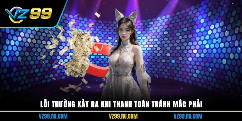 Lỗi thường xảy ra khi thanh toán tránh mắc phải