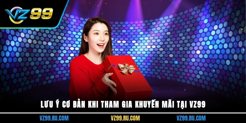 Lưu ý cơ bản khi tham gia khuyến mãi tại vz99