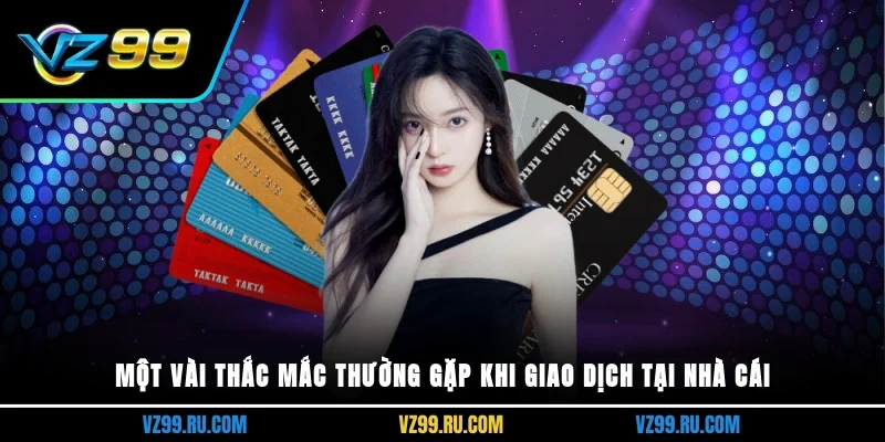 Một vài thắc mắc thường gặp khi giao dịch tại nhà cái