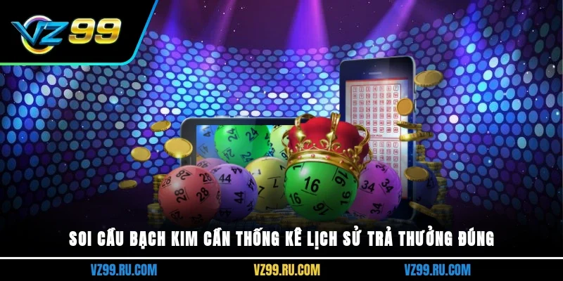 Soi cầu bạch kim cần thống kê lịch sử trả thưởng đúng
