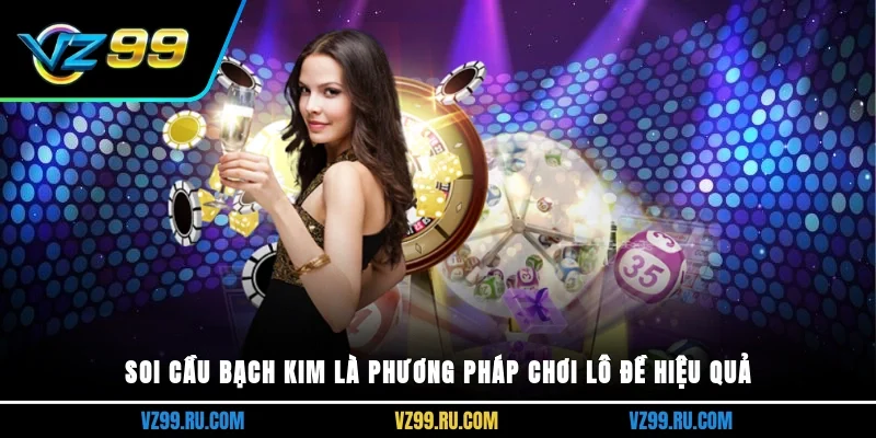 Soi cầu bạch kim là phương pháp chơi lô đề hiệu quả