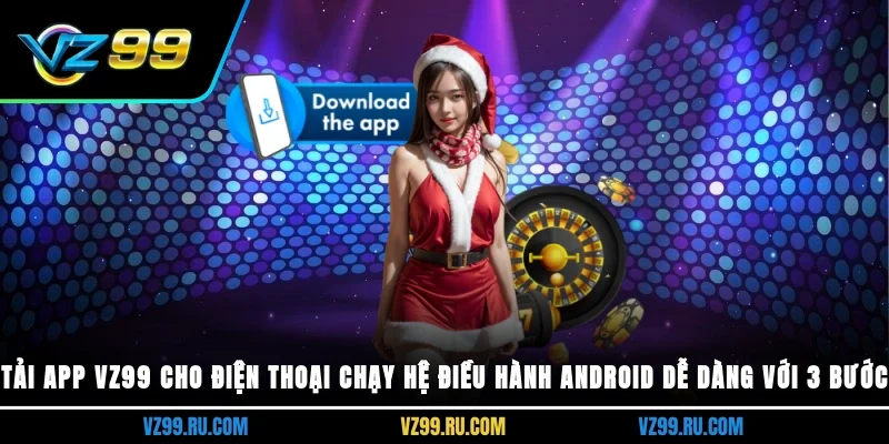 Tải app VZ99 cho điện thoại chạy hệ điều hành Android dễ dàng với 3 bướcTải app VZ99 cho điện thoại chạy hệ điều hành Android dễ dàng với 3 bước