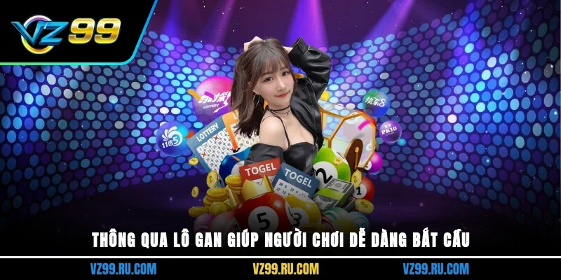 Thông qua lô gan giúp người chơi dễ dàng bắt cầu