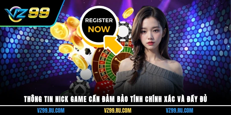Thông tin nick game cần đảm bảo tính chính xác và đầy đủ