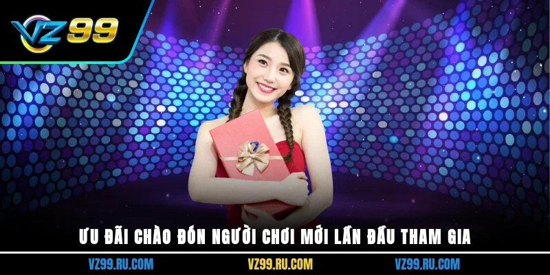 Ưu đãi chào đón người chơi mới lần đầu tham gia