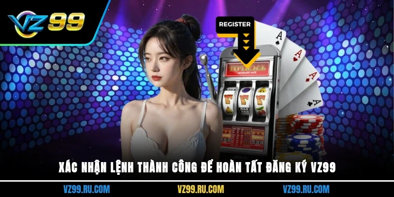 Xác nhận lệnh thành công để hoàn tất đăng ký VZ99